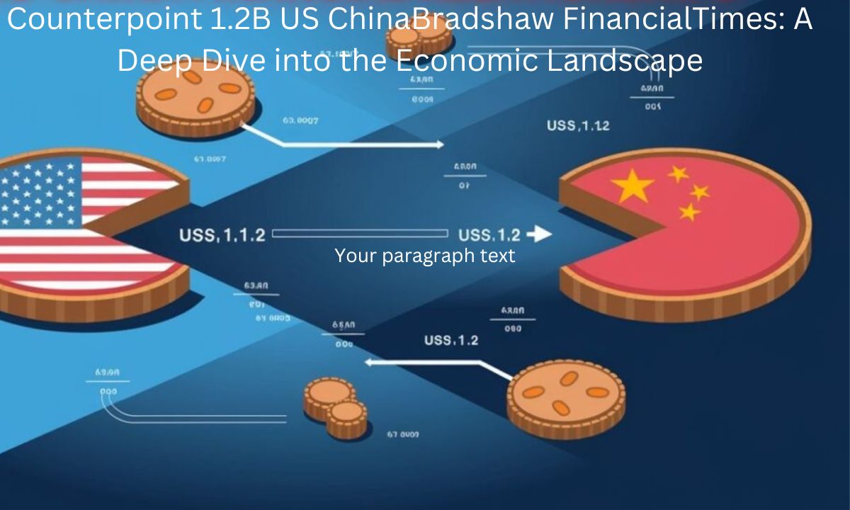 Counterpoint 1.2B US ChinaBradshaw FinancialTimes: A Deep Dive into the Economic Landscape