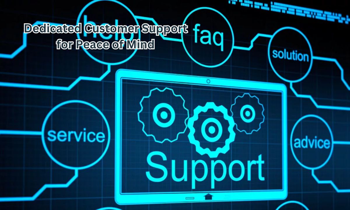 Dedicated Customer Support for Peace of Mind
