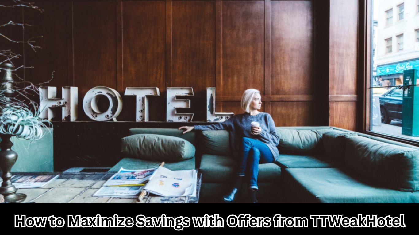 How to Maximize Savings with Offers from TTWeakHotel