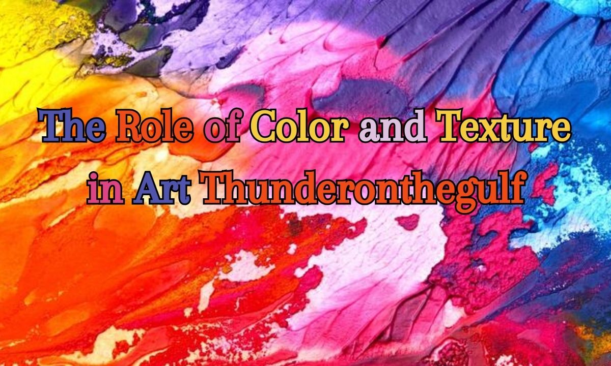 The Role of Color and Texture in Art Thunderonthegulf