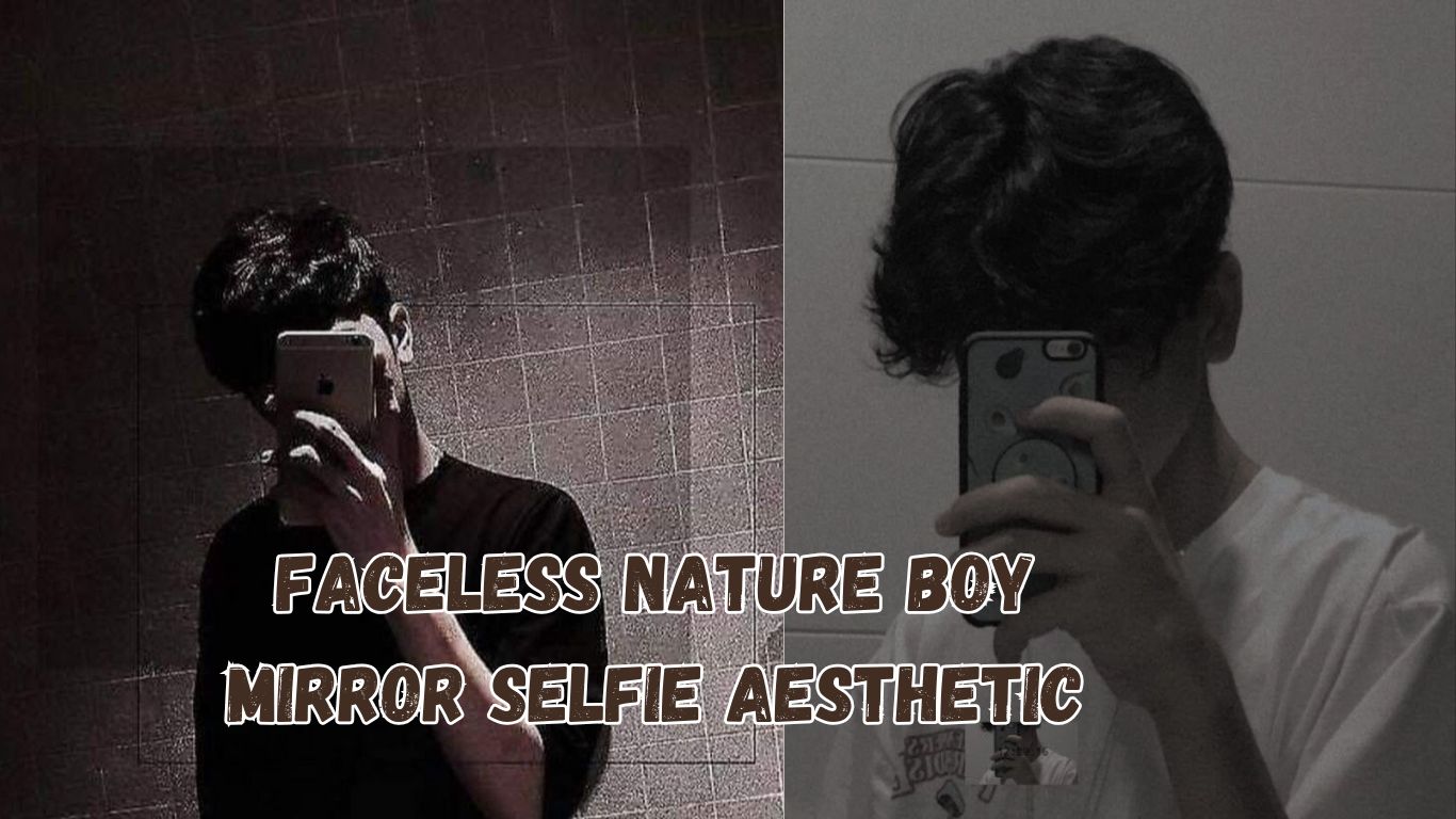 Faceless Nature Boy Mirror Selfie Aesthetic