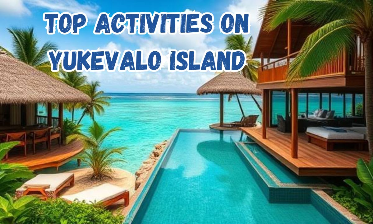 Top Activities on Yukevalo Island